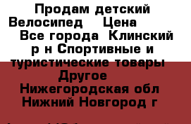 Продам детский Велосипед  › Цена ­ 1 500 - Все города, Клинский р-н Спортивные и туристические товары » Другое   . Нижегородская обл.,Нижний Новгород г.